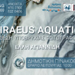 “PIRAEUS AQUATIC” | Εγκαίνια Έκθεσης Υποβρύχιας Φωτογραφίας της Έλλης Αγιαννίδη