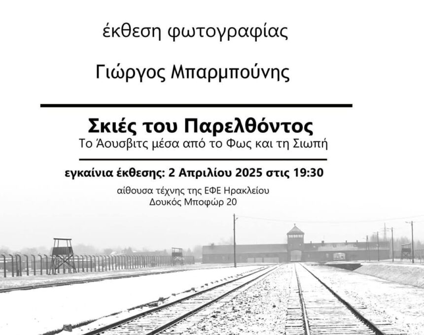 «Σκιές του Παρελθόντος: Η Ιστορία του Άουσβιτς μέσα από το Φως και τη Σιωπή» | Έκθεση φωτογραφίας του Γιώργου Μπαρμπούνη στην ΕΦΕ Ηρακλείου