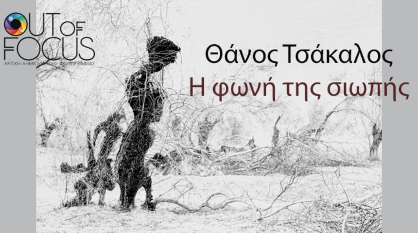 Out of Focus | Παρουσίαση του φωτογραφικού λευκώματος «Η Φωνή της Σιωπής» του Θάνου Τσάκαλου